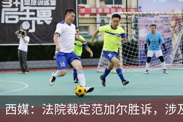 西媒：法院裁定范加尔胜诉，涉及其离开巴萨后的赔偿金税务纠纷