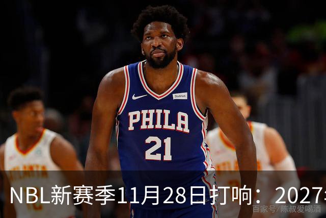 NBL新赛季11月28日打响：2027年4月7日前决出冠军